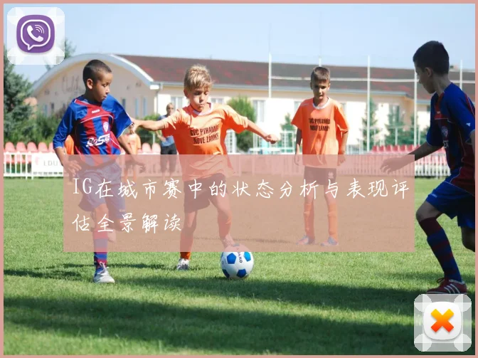 IG在城市赛中的状态分析与表现评估全景解读